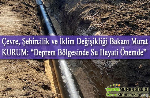 Çevre, Şehircilik ve İklim Değişikliği Bakanı Murat KURUM: “Deprem Bölgesinde Su Hayati Önemde”