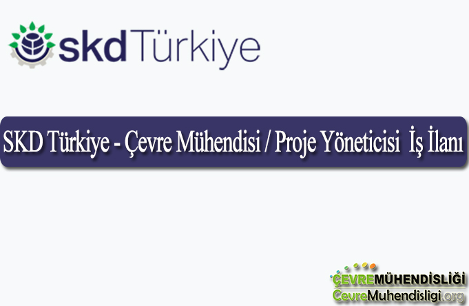 SKD Türkiye - Çevre Mühendisi / Proje Yöneticisi İş İlanı