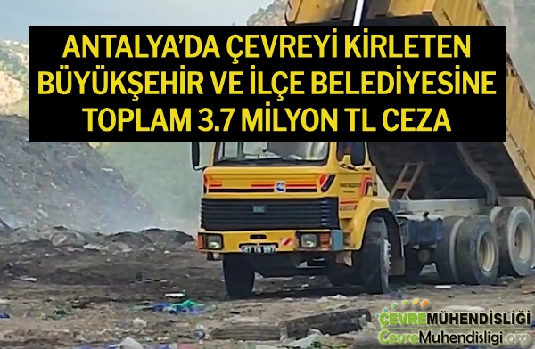 ANTALYA’DA ÇEVREYİ KİRLETEN BÜYÜKŞEHİR VE İLÇE BELEDİYESİNE TOPLAM 3.7 MİLYON TL CEZA