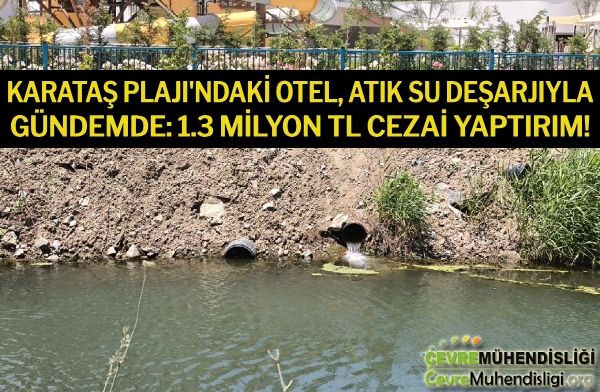KARATAŞ PLAJI'NDAKİ OTEL, ATIK SU DEŞARJIYLA GÜNDEMDE: 1.3 MİLYON TL CEZAİ YAPTIRIM!