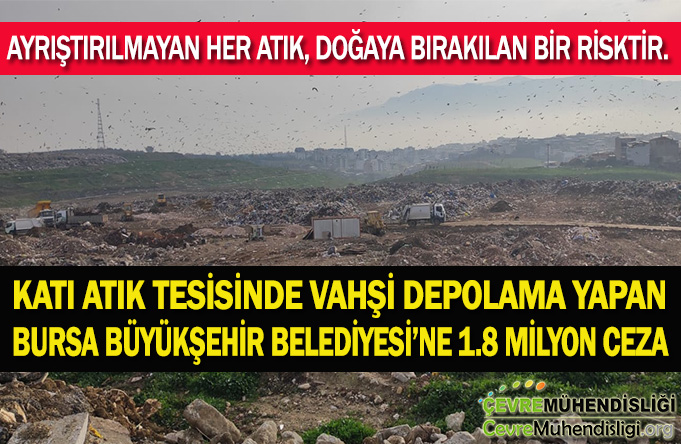 KATI ATIK TESİSİNDE VAHŞİ DEPOLAMA YAPAN BURSA BÜYÜKŞEHİR BELEDİYESİ’NE 1.8 MİLYON CEZA
