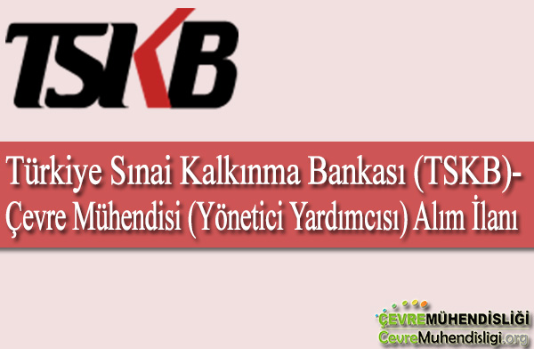 Türkiye Sınai Kalkınma Bankası (TSKB) - Çevre Mühendisi (Yönetici Yardımcısı) Alım İlanı
